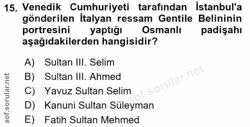 15. soru: Venedik Cumhuriyeti tarafından İstanbul'a gönderilen İtalyan ressam Gentile Belininin portresini yaptığı Osmanlı padi…