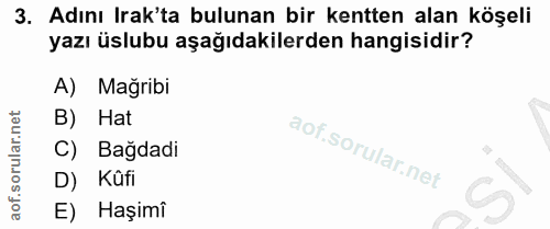 3. soru: Adını Irak'ta bulunan bir kentten alan köşeli yazı üslubu aşağıdakilerden hangisidir? A) Mağribi B) Hat C) Bağdadi D)…