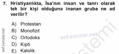 7. soru: Hristiyanlıkta, İsa'nın insan ve tanrı olarak tek bir kişi olduğuna inanan gruba ne ad verilir? A) Protestan B) Monof…