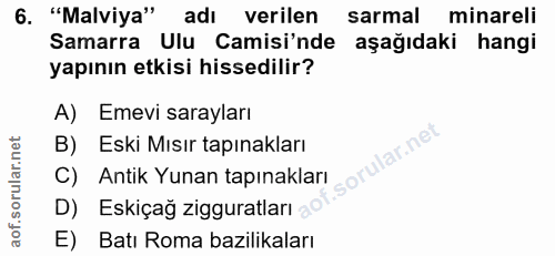 6. soru: "Malviya" adı verilen sarmal minareli Samarra Ulu Camisi'nde aşağıdaki hangi yapının etkisi hissedilir? A) Emevi sara…