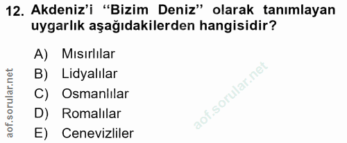 12. soru: Akdeniz'i "Bizim Deniz" olarak tanımlayan uygarlık aşağıdakilerden hangisidir? A) Mısırlılar B) Lidyalılar Osmanlılar…