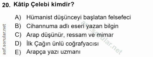 20. soru: Kâtip Çelebi kimdir? A) Hümanist düşünceyi başlatan felsefeci B) Cihannuma adlı eseri yazan bilgin C) Arap düşünür, r…
