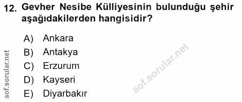 12. soru: Gevher Nesibe Külliyesinin bulunduğu şehir aşağıdakilerden hangisidir? A) Ankara B) Antakya aof.sorular.n C) Erzurum…