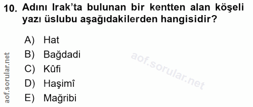 10. soru: Adını Irak'ta bulunan bir kentten alan köşeli yazı üslubu aşağıdakilerden hangisidir? A) Hat B) Bagdadi C) Kûfi D) Ha…