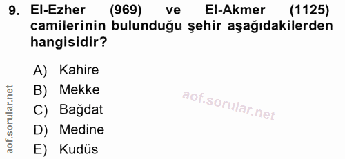 9. soru: EI-Ezher (969) ve El-Akmer (1125) camilerinin bulunduğu şehir aşağıdakilerden hangisidir? A) Kahire B) Mekke C) Bağda…