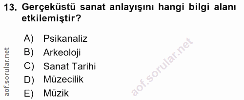 13. soru: Gerçeküstü sanat anlayışını hangi bilgi alanı etkilemiştir? A) Psikanaliz B) Arkeoloji C) Sanat Tarihi D) Müzecilik E…