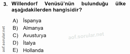 3. soru: Willendorf Venüsü'nün bulunduğu ülke aşağıdakilerden hangisidir? A) Ispanya B) Almanya Avusturya D) Italya aof. E) Ho…
