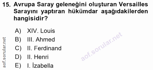 15. soru: Avrupa Saray geleneğini oluşturan Versailles Sarayını yaptıran hükümdar aşağıdakilerden hangisidir? A) XIV. Louis B)…