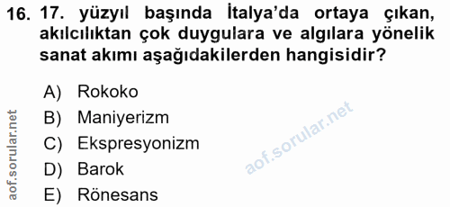 16. soru: 17. yüzyıl başında İtalya'da ortaya çıkan, akılcılıktan çok duygulara ve algılara yönelik sanat akımı aşağıdakilerden…