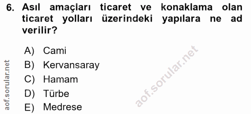 6. soru: Asıl amaçları ticaret ve konaklama olan ticaret yolları üzerindeki yapılara ne ad verilir? A) Cami B) Kervansaray C)…