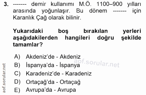 3. soru: ---__ demir kullanımı M.Ö. 1100-900 yılları arasında yoğunlaşır. Bu dönem için Karanlık Çağ olarak bilinir. Yukarıdak…