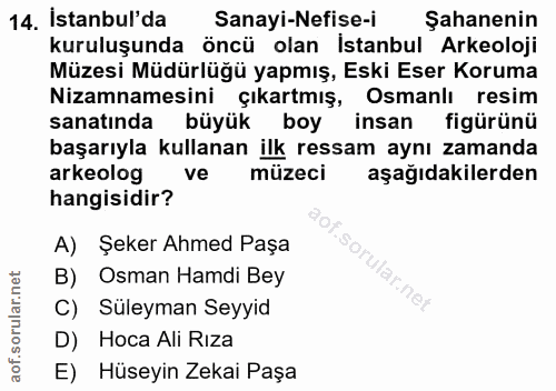 14. soru: Istanbul'da Sanayi-Nefise-i Şahanenin kuruluşunda öncü olan İstanbul Arkeoloji Müzesi Müdürlüğü yapmış, Eski Eser Kor…