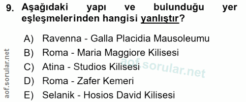 9. soru: Aşağıdaki yapı ve bulunduğu yer eşleşmelerinden hangisi yanlıştır? A) Ravenna - Galla Placidia Mausoleumu B) Roma - M…