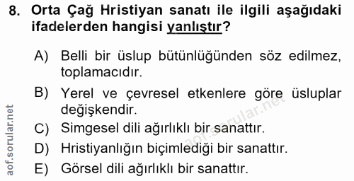 8. soru: Orta Çağ Hristiyan sanatı ile ilgili aşağıdaki ifadelerden hangisi yanlıştır? A) Belli bir üslup bütünlüğünden söz ed…