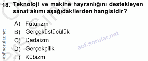 18. soru: Teknoloji ve makine hayranlığını destekleyen sanat akımı aşağıdakilerden hangisidir? A) Fütürizm B) Gerçeküstücülük C…
