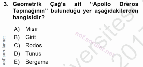 3. soru: Geometrik Çağ'a ait "Apollo Dreros Tapınağının" bulunduğu yer aşağıdakilerden hangisidir? A) Mısır B) Girit aof.sor C…