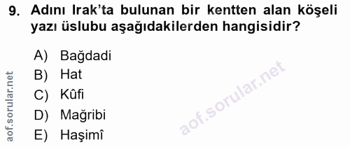 9. soru: Adını İrak'ta bulunan bir kentten alan köşeli yazı üslubu aşağıdakilerden hangisidir? A) Bağdadi B) Hat C) Kûfi aof.s…