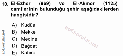 10. soru: El-Ezher (969) ve El-Akmer (1125) camilerinin bulunduğu şehir aşağıdakilerden hangisidir? A) Kudüs B) Mekke C) Medine…