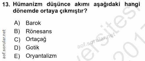 13. soru: Hümanizm düşünce akımı aşağıdaki hangi dönemde ortaya çıkmıştır? A) Barok B) Rönesans C) Ortaçağ D) Gotik E) Oryantalizm
