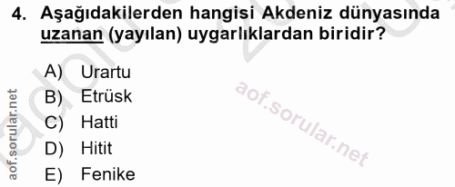 4. soru: Aşağıdakilerden hangisi Akdeniz dünyasında uzanan (yayılan) uygarlıklardan biridir? A) Urartu Etrüsk C) Hatti D) Hiti…