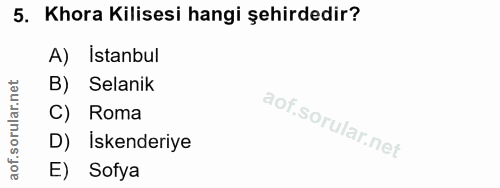 5. soru: Khora Kilisesi hangi şehirdedir? Istanbul B) Selanik C) Roma D) İskenderiye E) Sofya