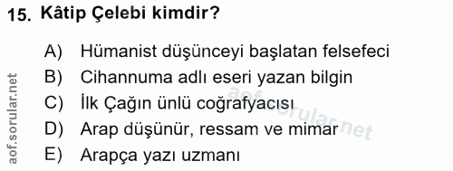 15. soru: Kâtip Çelebi kimdir? A) Hümanist düşünceyi başlatan felsefeci B) Cihannuma adlı eseri yazan bilgin C) Ilk Çağın ünlü…