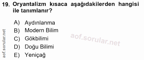 19. soru: Oryantalizm kısaca aşağıdakilerden hangisi ile tanımlanır? A) Aydınlanma B) Modern Bilim C) Gökbilimi D) Doğu Bilimi…