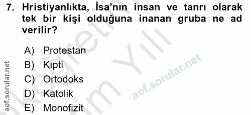 7. soru: Hristiyanlıkta, İsa'nın insan ve tanrı olarak tek bir kişi olduğuna inanan gruba ne ad verilir? A) Protestan B) Kipti…