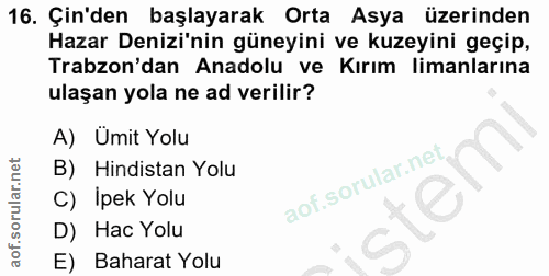 16. soru: Çin'den başlayarak Orta Asya üzerinden Hazar Denizi'nin güneyini ve kuzeyini geçip, Trabzon'dan Anadolu ve Kırım lima…