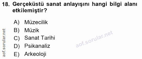 18. soru: Gerçeküstü sanat anlayışını hangi bilgi alanı etkilemiştir? A) Müzecilik net B) Müzik rular. C) Sanat Tarihi D) Psika…