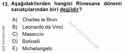 13. soru: Aşağıdakilerden hangisi Rönesans dönemi sanatçılarından biri değildir? A) Charles le Brun B) Leonardo da Vinci C) Mas…