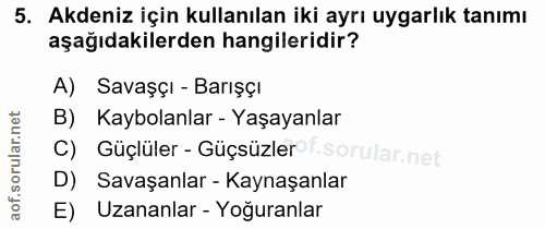 5. soru: Akdeniz için kullanılan iki ayrı uygarlık tanımı aşağıdakilerden hangileridir? A) Savaşçı - Barışçı B) Kaybolanlar -…