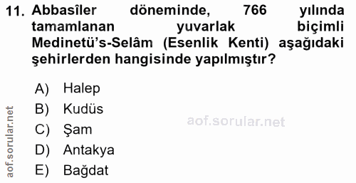 11. soru: Abbasiler döneminde, 766 yılında tamamlanan yuvarlak biçimli Medinetü's-Selâm (Esenlik Kenti) aşağıdaki şehirlerden h…
