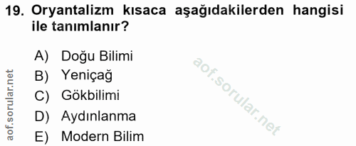 19. soru: Oryantalizm kısaca aşağıdakilerden hangisi ile tanımlanır? A) Doğu Bilimi B) Yeniçağ C) Gökbilimi D) Aydınlanma E) Mo…