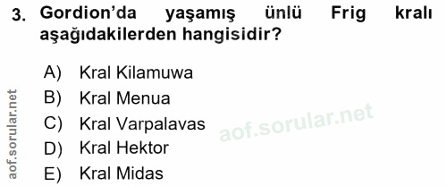 3. soru: Gordion'da yaşamış ünlü Frig kralı aşağıdakilerden hangisidir? A) Kral Kilamuwa B) Kral Menua C) Kral Varpalavas D) K…