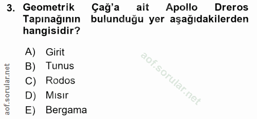 3. soru: Geometrik Çağ'a ait Apollo Dreros Tapınağının bulunduğu yer aşağıdakilerden hangisidir? A) Girit B) Tunus Rodos D) MI…