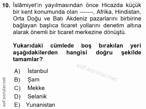 10. soru: İslâmiyet'in yayılmasından önce Hicazda küçük bir kent konumunda olan --., Afrika, Hindistan, Orta Doğu ve Batı Akden…