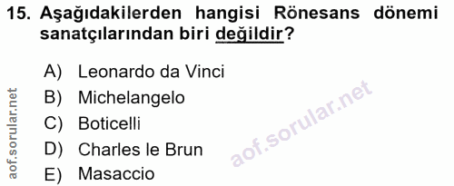 15. soru: Aşağıdakilerden hangisi Rönesans dönemi sanatçılarından biri değildir? A) Leonardo da Vinci B) Michelangelo C) Botice…