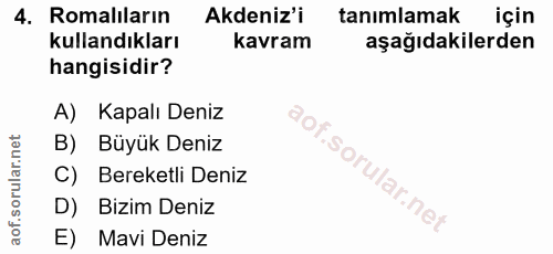 4. soru: Romalıların Akdeniz'i tanımlamak için kullandıkları kavram aşağıdakilerden hangisidir? A) Kapalı Deniz B) Büyük Deniz…