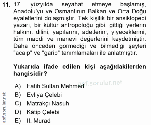 11. soru: 17. yüzyılda seyahat etmeye başlamış, Anadolu'yu ve Osmanlının Balkan ve Orta Doğu eyaletlerini dolaşmıştır. Tek kişi…