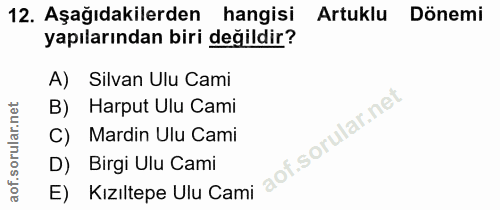 12. soru: Aşağıdakilerden hangisi Artuklu Dönemi yapılarından biri değildir? A) Silvan Ulu Cami B) Harput Ulu Cami C) Mardin Ul…