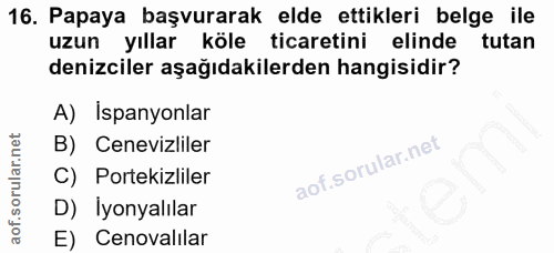 16. soru: Papaya başvurarak elde ettikleri belge ile uzun yıllar köle ticaretini elinde tutan denizciler aşağıdakilerden hangis…