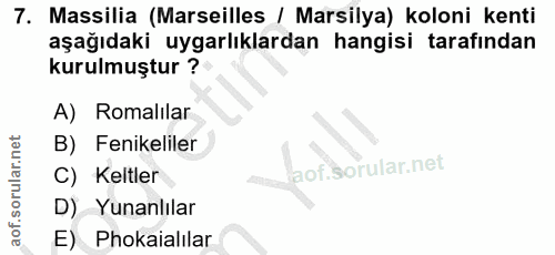 7. soru: Massilia (Marseilles / Marsilya) koloni kenti aşağıdaki uygarlıklardan hangisi tarafından kurulmuştur ? A)Romalilar B…