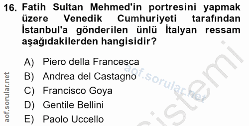 16. soru: Fatih Sultan Mehmed'in portresini yapmak üzere Venedik Cumhuriyeti tarafından Istanbul'a gönderilen ünlü Italyan ress…
