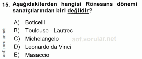 15. soru: Aşağıdakilerden hangisi Rönesans dönemi sanatçılarından biri değildir? A) Boticelli B) Toulouse - Lautrec C) Michelan…