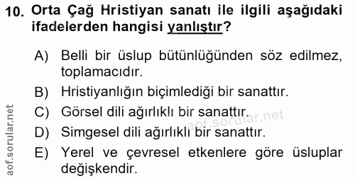 10. soru: Orta Çağ Hristiyan sanatı ile ilgili aşağıdaki ifadelerden hangisi yanlıştır? A) Belli bir üslup bütünlüğünden söz ed…