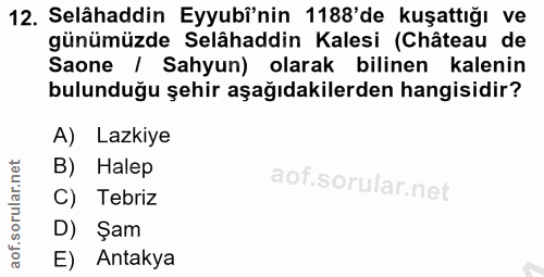 12. soru: Selâhaddin Eyyubî'nin 1188'de kuşattığı ve günümüzde Selâhaddin Kalesi (Château de Saone / Sahyun) olarak bilinen kal…