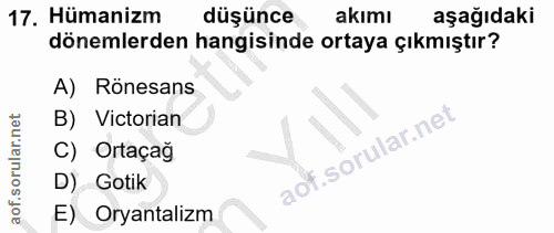 17. soru: Hümanizm düşünce akımı aşağıdaki dönemlerden hangisinde ortaya çıkmıştır? A) Rönesans B) Victorian C) Ortaçağ D) Goti…