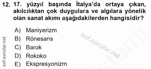 12. soru: 17. yüzyıl başında İtalya'da ortaya çıkan, akılcılıktan çok duygulara ve algılara yönelik olan sanat akımı aşağıdakil…