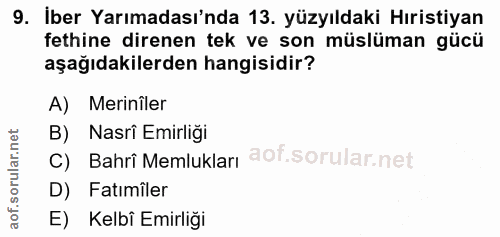 9. soru: İber Yarımadası'nda 13. yüzyıldaki Hıristiyan fethine direnen tek ve son müslüman gücü aşağıdakilerden hangisidir? A)…
